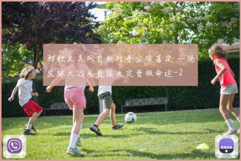 郑钦文美网首轮对手尘埃落定 一场发球大战或直接决定晋级命运