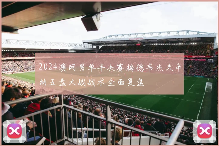 2024澳网男单半决赛梅德韦杰夫辛纳五盘大战战术全面复盘